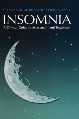 Insomnia: A Clinical Guide to Assessment and Treatment by Colin A. Espie, Charles M. Morin