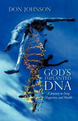 God's Implanted DNA: A Journey to Deep Happiness and Health by Don Johnson