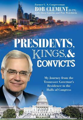 Presidents, Kings, and Convicts: My Journey from the Tennessee Governor's Residence to the Halls of Congress by Dava Guerin, Pete Weichlein, Bob Clement