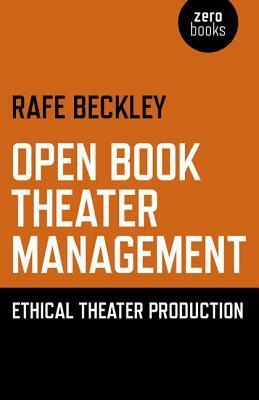 Open Book Theater Management: Ethical Theater Production by Rafe Beckley