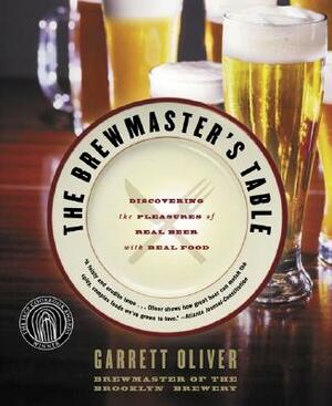 The Brewmaster's Table: Discovering the Pleasures of Real Beer with Real Food by Garrett Oliver