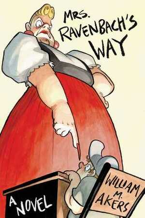 Mrs. Ravenbach's Way: A Novel (The Amazing Escapades of Toby Wilcox Book 1) by William M. Akers