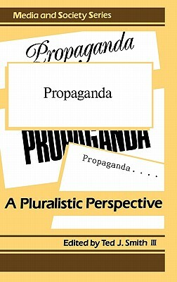 Propaganda: A Pluralistic Perspective by Ted J. Smith