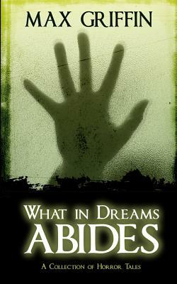 What in Dreams Abides: A Collection of Horror Tales by Max Griffin