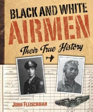 Black and White Airmen: Their True History by John Fleischman