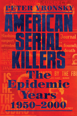 American Serial Killers: The Epidemic Years 1950-2000 by Peter Vronsky