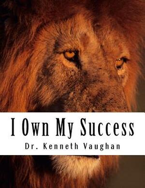 I Own My Success by Kenneth Vaughan
