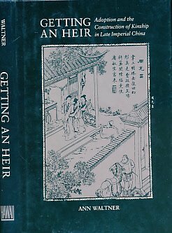 Getting an Heir: Adoption and the Construction of Kinship in Late Imperial China by Ann Beth Waltner