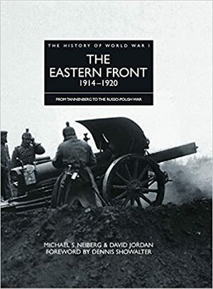 The Eastern Front 1914–1920: From Tannenberg to the Russo-Polish War by Michael S. Neiberg, David Jordan
