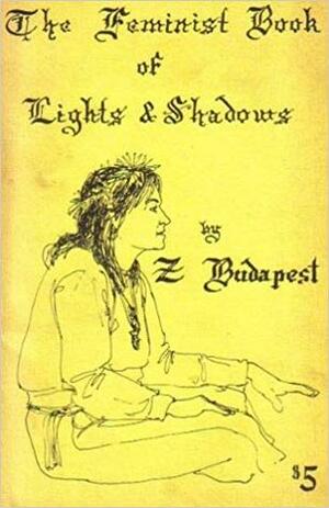 The Feminist Book of Lights & Shadows by Zsuzsanna E. Budapest