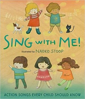 Sing with Me!: Action Songs Every Child Should Know by Naoko Stoop