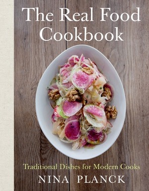 The Real Food Cookbook: Traditional Dishes for Modern Cooks by Nina Planck