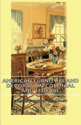 American Furniture and Decoration Colonial and Federal by Edward Stratton Holloway