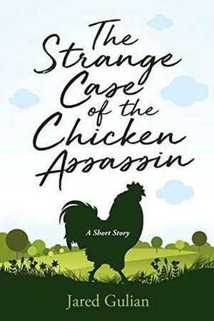 The Strange Case of the Chicken Assassin: A short story by Jared Gulian
