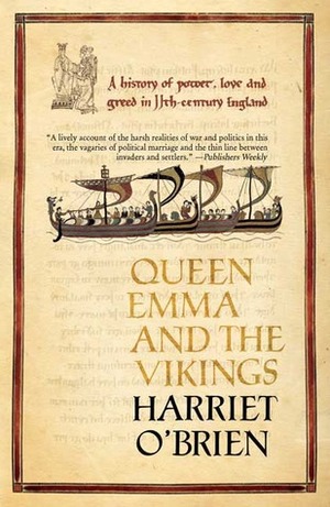 Queen Emma: A History of Power, Love, and Greed in 11th-Century England by Harriet O'Brien