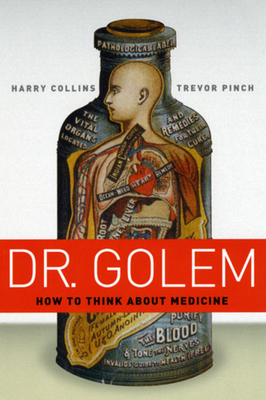 Dr. Golem: How to Think about Medicine by Trevor Pinch, Harry Collins