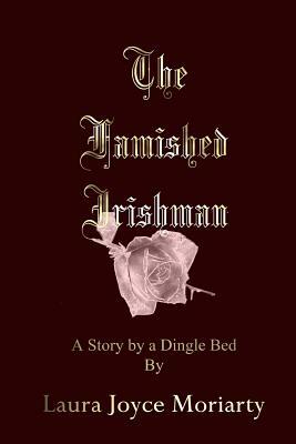 The Famished Irishman: A Story by a Dingle Bed by Laura Joyce Moriarty