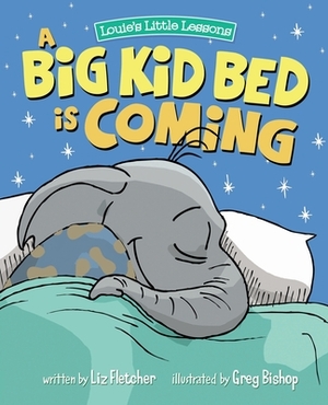 A Big Kid Bed is Coming: How to Transition and Keep Your Toddler in Their Bed by Liz Fletcher, Ron Eddy