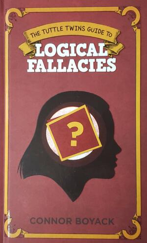 The Tuttle Twins Guide to Logical Fallacies by Connor Boyack