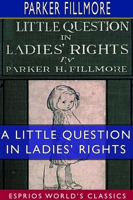 A Little Question in Ladies' Rights (Esprios Classics) by Parker Fillmore