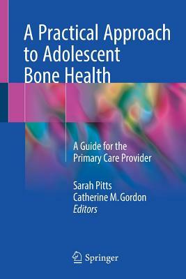 A Practical Approach to Adolescent Bone Health: A Guide for the Primary Care Provider by 