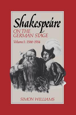 Shakespeare on the German Stage: Volume 1, 1586-1914 by Simon Williams