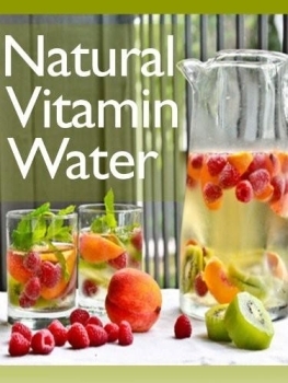 Natural Vitamin Water: The Ultimate Recipe Guide - Over 30 Healthy & Refreshing Recipes by Jonathan Doue