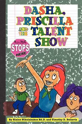 Dasha, Priscilla and the Talent Show: Bullying Stops Here! by Timothy D. Bellavia, Elaine Nikolakakos Ed D.