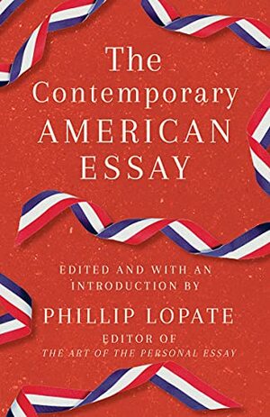 The Contemporary American Essay by Phillip Lopate, Phillip Lopate