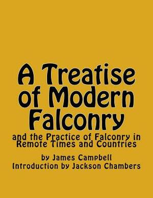 A Treatise of Modern Falconry: and the Practice of Falconry in Remote Times and Countries by James Campbell