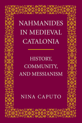 Nahmanides in Med. Catalonia: History, Community, and Messianism by Nina Caputo