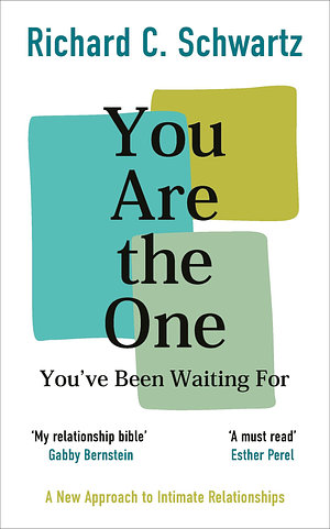 You Are the One You've Been Waiting For: A New Approach to Intimate Relationships with the Internal Family Systems Model by Richard Schwartz