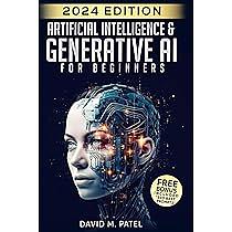 Artificial Intelligence &amp; Generative AI for Beginners: The Complete Guide by David M. Patel