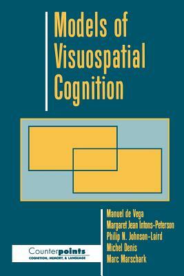 Models of Visuospatial Cognition by Manuel de Vega, Philip N. Johnson-Laird, Margaret Jean Intons-Peterson