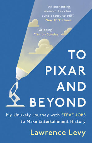 To Pixar And Beyond by Lawrence Levy