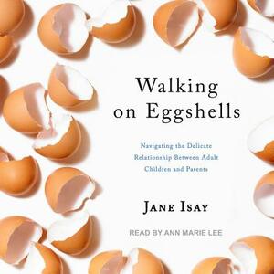 Walking on Eggshells: Navigating the Delicate Relationship Between Adult Children and Parents by Jane Isay