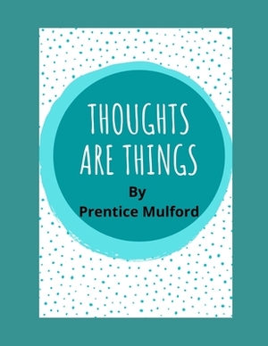 Thoughts are things by Prentice Mulford