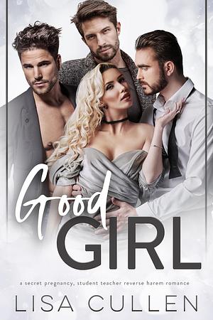 Good Girl: A Secret Pregnancy, Student Teacher Reverse Harem Romance by Lisa Cullen, Lisa Cullen