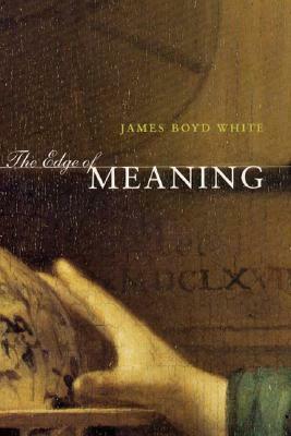 The Edge of Meaning by James Boyd White