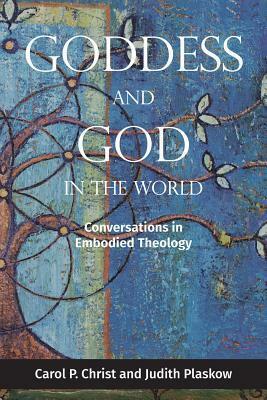 Goddess and God in the World: Conversations in Embodied Theology by Carol P. Christ, Judith Plaskow