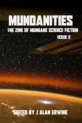 Mundanities Issue 2: The Zine of Mundane Science Fiction by J. Alan Erwine