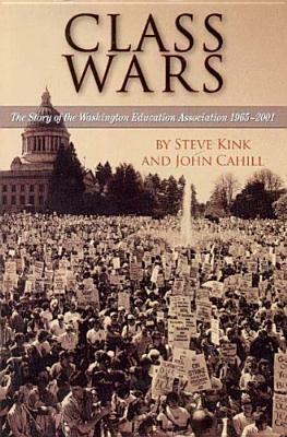 Class Wars: The Story of the Washington Education Association 1965-2001 by John Cahill, Steve Kink
