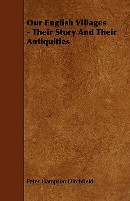 Our English Villages - Their Story And Their Antiquities by Peter Hampson Ditchfield