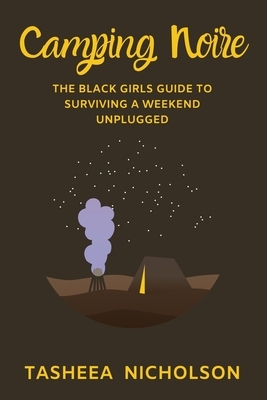 Camping Noire: The Black Girls Guide To Surviving A Weekend Unplugged by Tasheea Nicholson