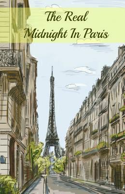 The Real Midnight In Paris: A History of the Expatriate Writers in Paris That Made Up the Lost Generation by Paul Brody