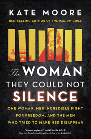 The Woman They Could Not Silence: The Timeless Story of an Outspoken Woman and the Men Who Tried to Make Her Disappear by Kate Moore