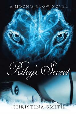 Riley's Secret: A Moon's Glow Novel # 1 by Christina Smith