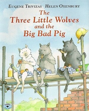 The Three Little Wolves And The Big Bad Pig by Helen Oxenbury, Eugene Trivizas