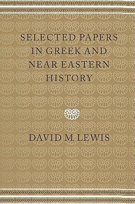 Selected Papers in Greek and Near Eastern History by David M. Lewis