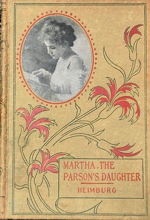 Martha, the Parson's Daughter by Wilhelmine Heimburg